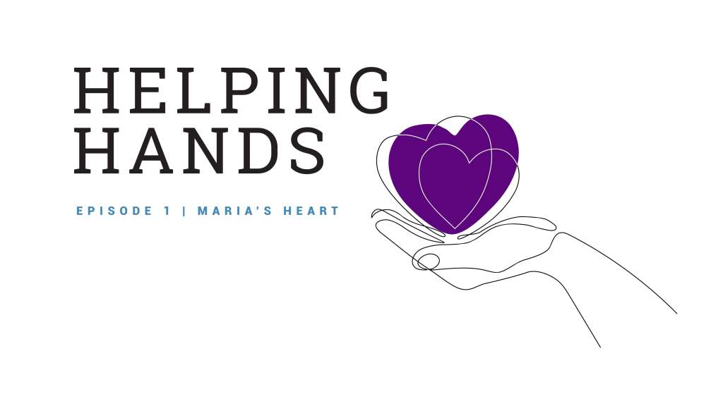 Helping Hands Ep. 1: Maria’s&nbsp;Heart